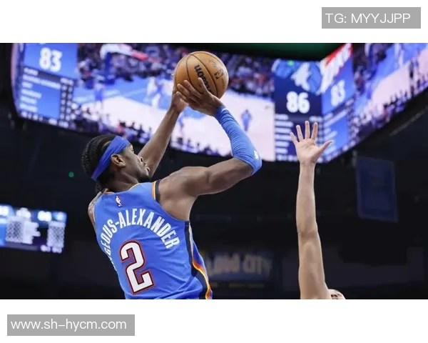 亚历山大单场50分零罚球助雷霆逆转卫冕冠军展现超凡实力